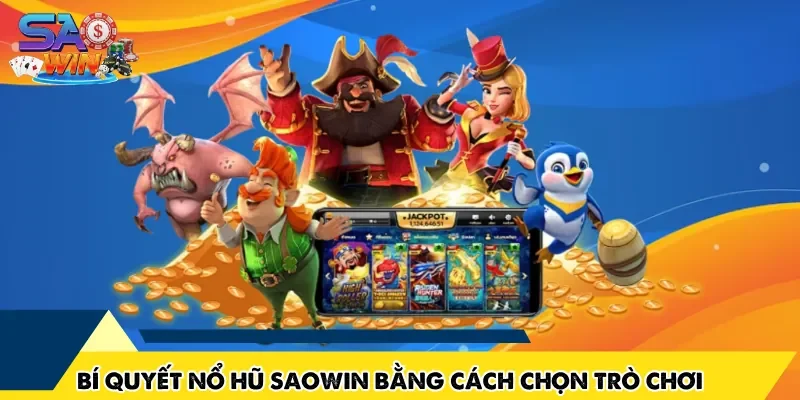Bí quyết nổ hũ SAOWIN bằng cách chọn trò chơi