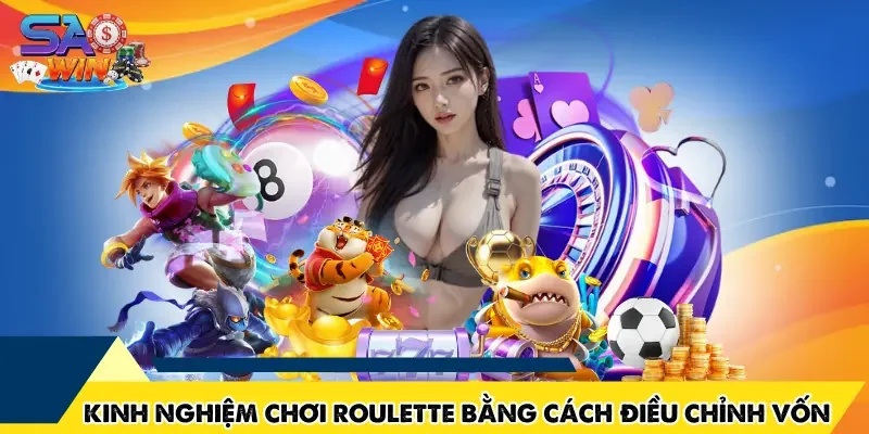 Kinh nghiệm chơi Roulette SAOWIN bằng cách điều chỉnh vốn