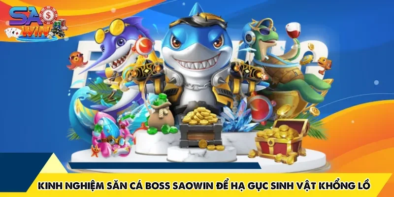 Kinh Nghiệm Săn Cá Boss SAOWIN