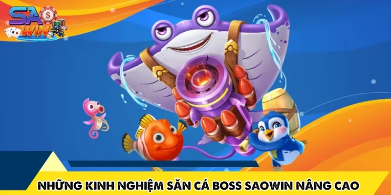 Những kinh nghiệm săn cá boss SAOWIN nâng cao