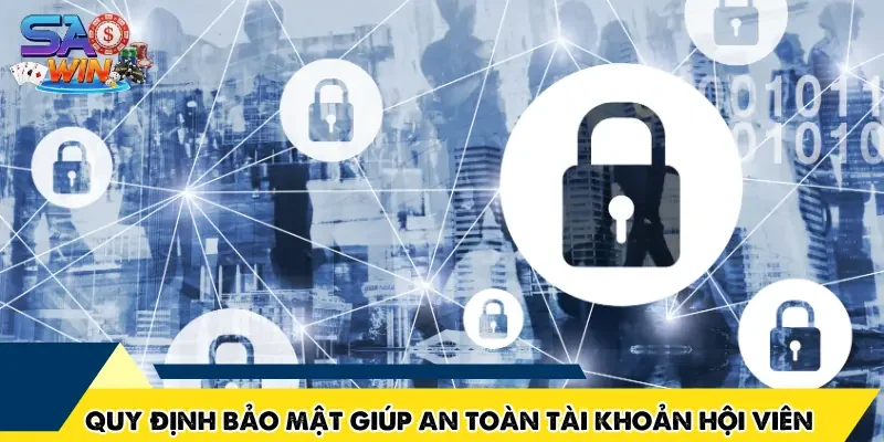 Quy định bảo mật giúp an toàn tài khoản hội viên