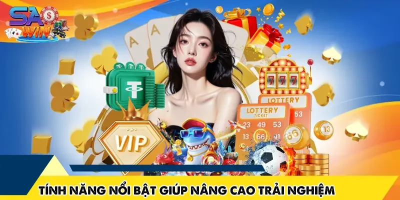 Tính năng nổi bật giúp nâng cao trải nghiệm cao nhất
