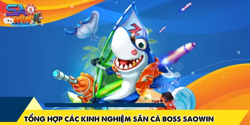 Tổng hợp các kinh nghiệm săn cá boss SAOWIN