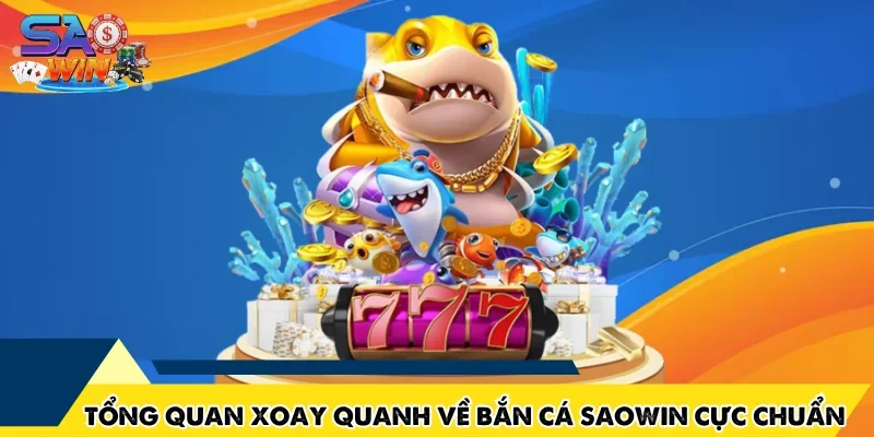 Tổng quan xoay quanh về bắn cá SAOWIN cực chuẩn