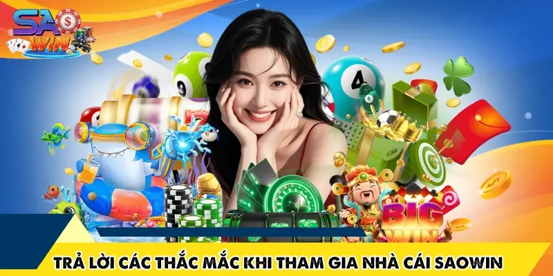 Trả lời các thắc mắc khi tham gia nhà cái uy tín SAOWIN