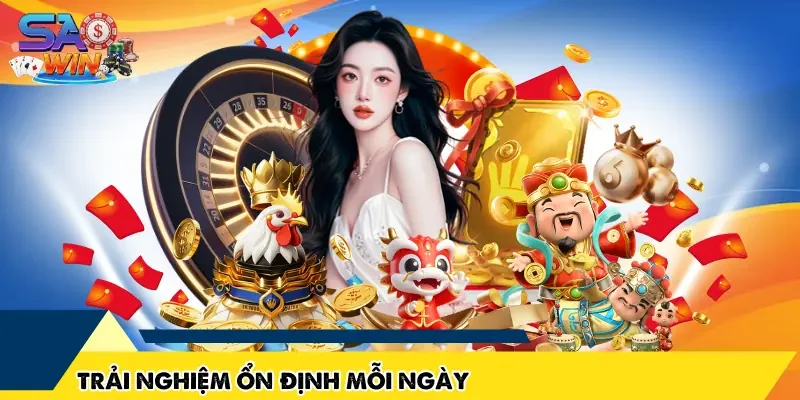 Trải nghiệm ổn định mỗi ngày