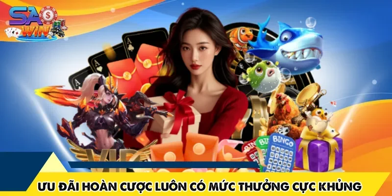 Ưu đãi hoàn cược luôn có mức thưởng cực khủng